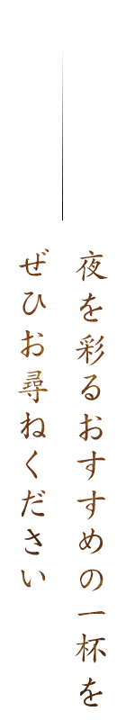 夜を彩るおすすめの一杯をぜひお尋ねください