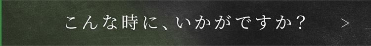 こんな時に、いかがですか？