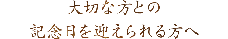 大切な方との記念日を迎えられる方へ